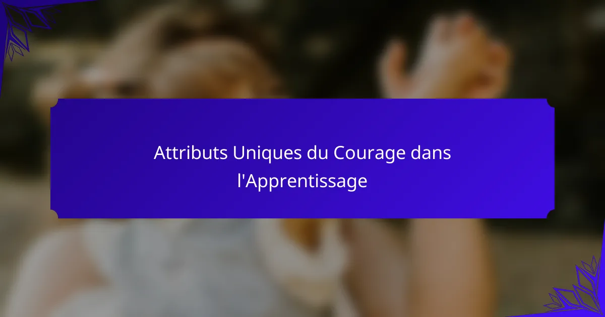 Attributs Uniques du Courage dans l'Apprentissage