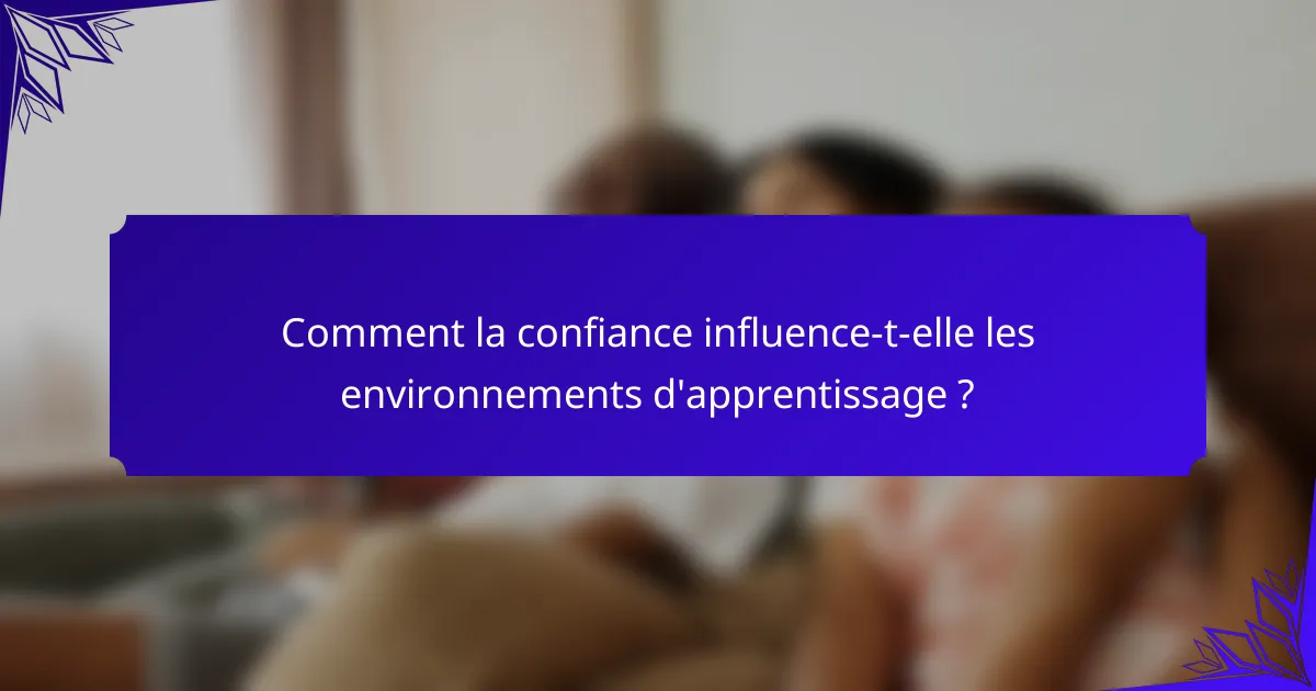 Comment la confiance influence-t-elle les environnements d'apprentissage ?