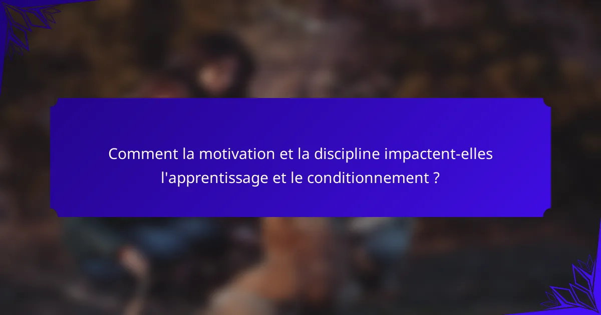 Comment la motivation et la discipline impactent-elles l'apprentissage et le conditionnement ?
