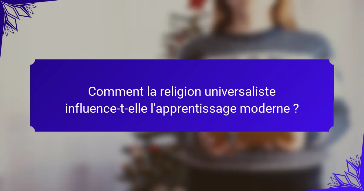 Comment la religion universaliste influence-t-elle l'apprentissage moderne ?