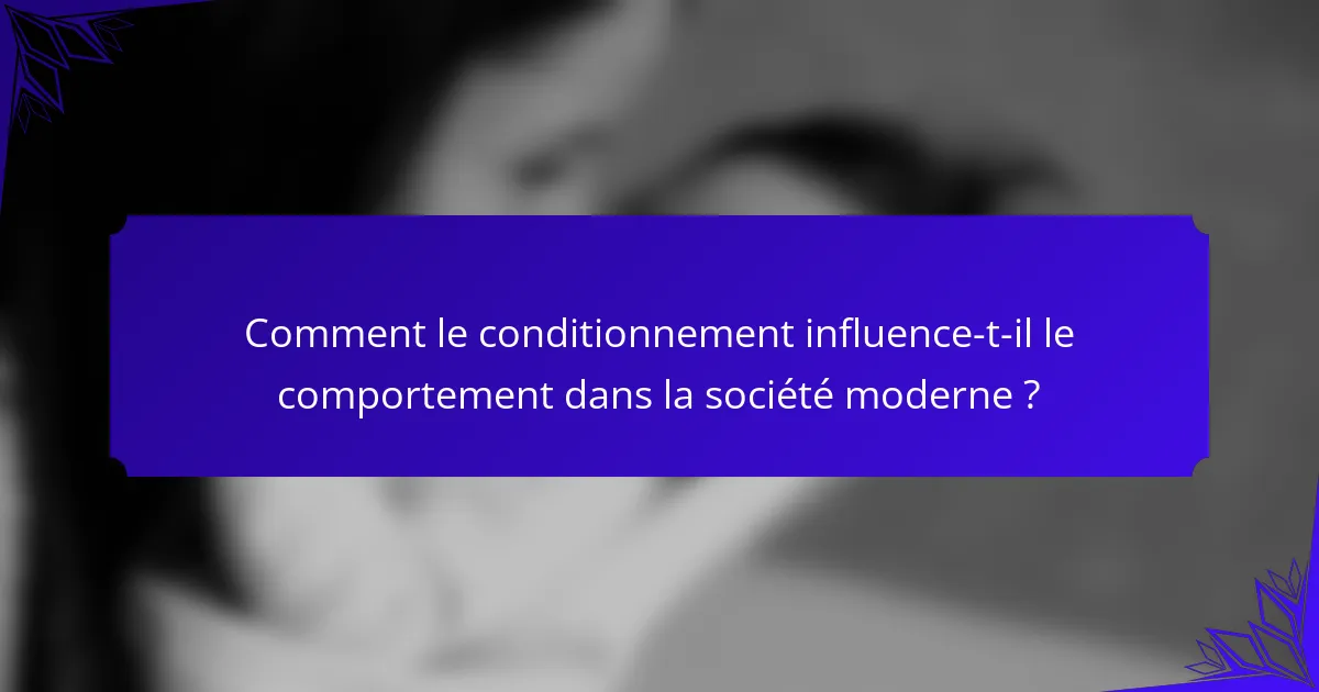 Comment le conditionnement influence-t-il le comportement dans la société moderne ?