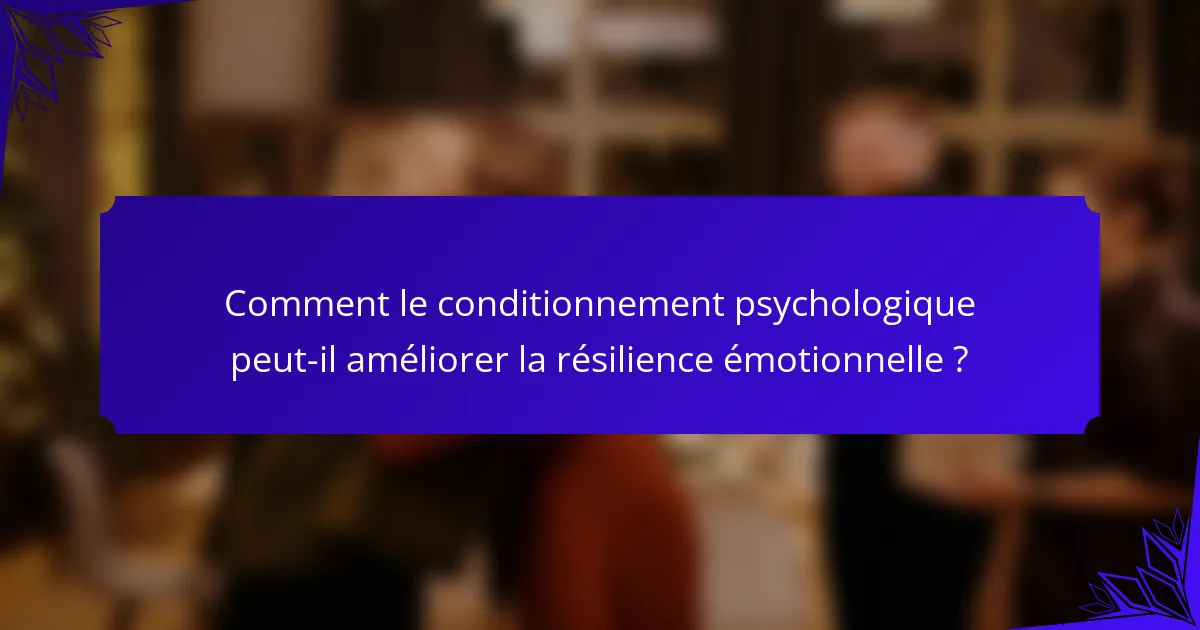 Comment le conditionnement psychologique peut-il améliorer la résilience émotionnelle ?