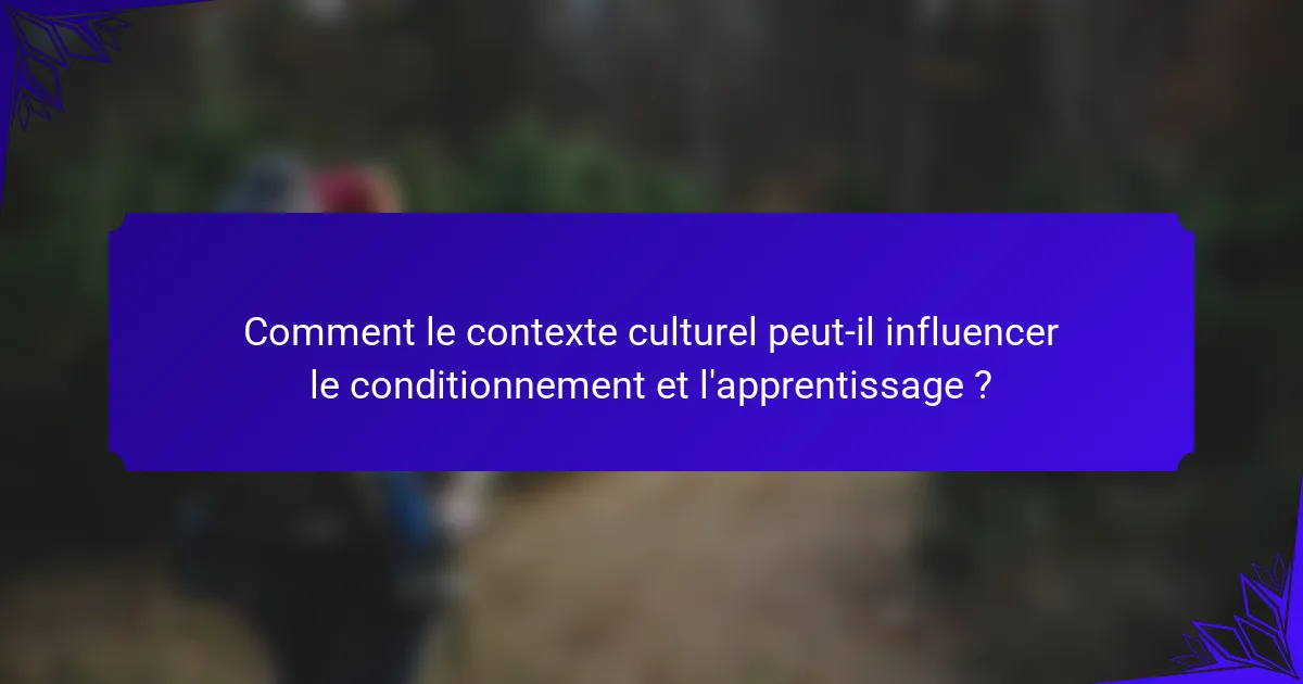 Comment le contexte culturel peut-il influencer le conditionnement et l'apprentissage ?