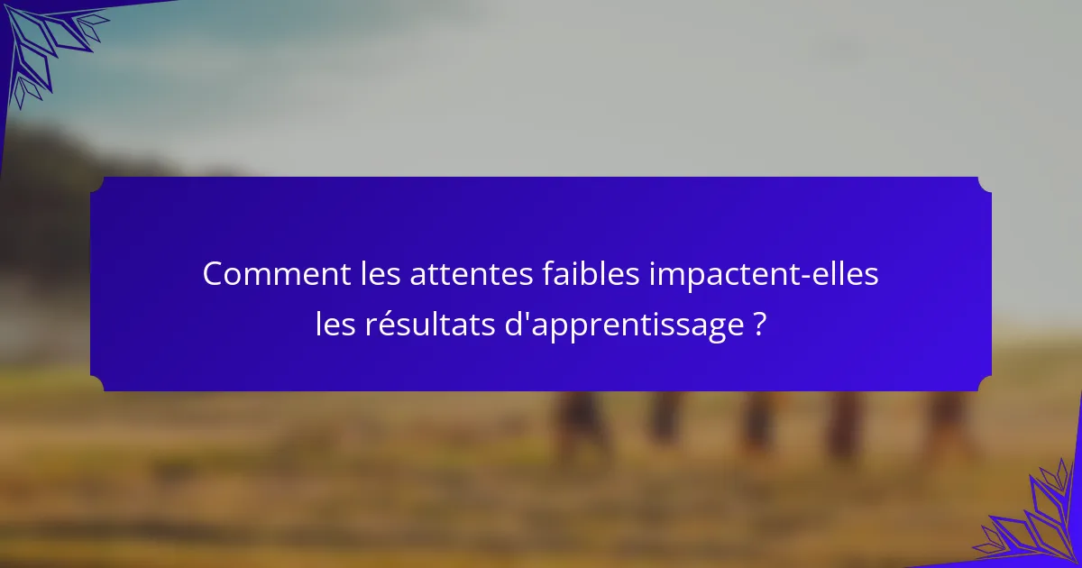 Comment les attentes faibles impactent-elles les résultats d'apprentissage ?