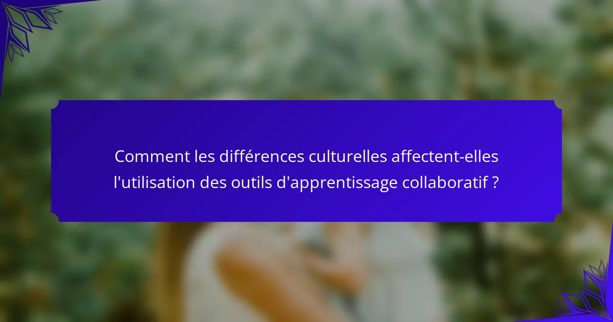 Comment les différences culturelles affectent-elles l'utilisation des outils d'apprentissage collaboratif ?