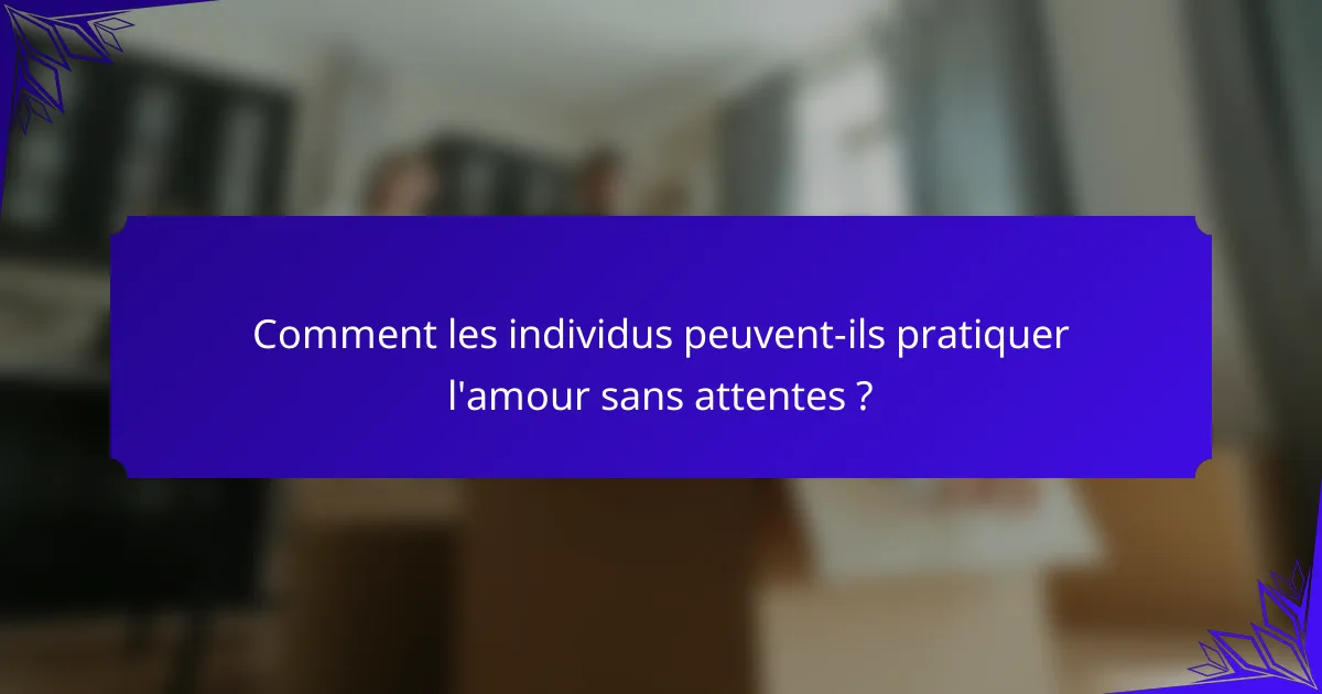 Comment les individus peuvent-ils pratiquer l'amour sans attentes ?