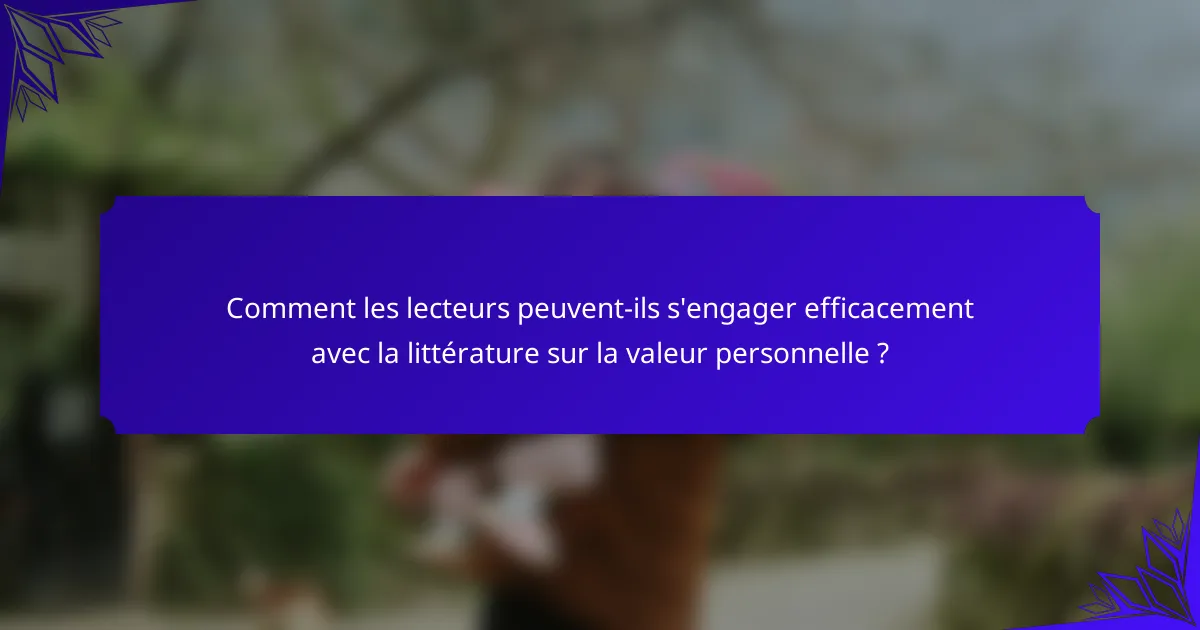 Comment les lecteurs peuvent-ils s'engager efficacement avec la littérature sur la valeur personnelle ?