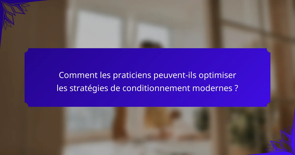Comment les praticiens peuvent-ils optimiser les stratégies de conditionnement modernes ?
