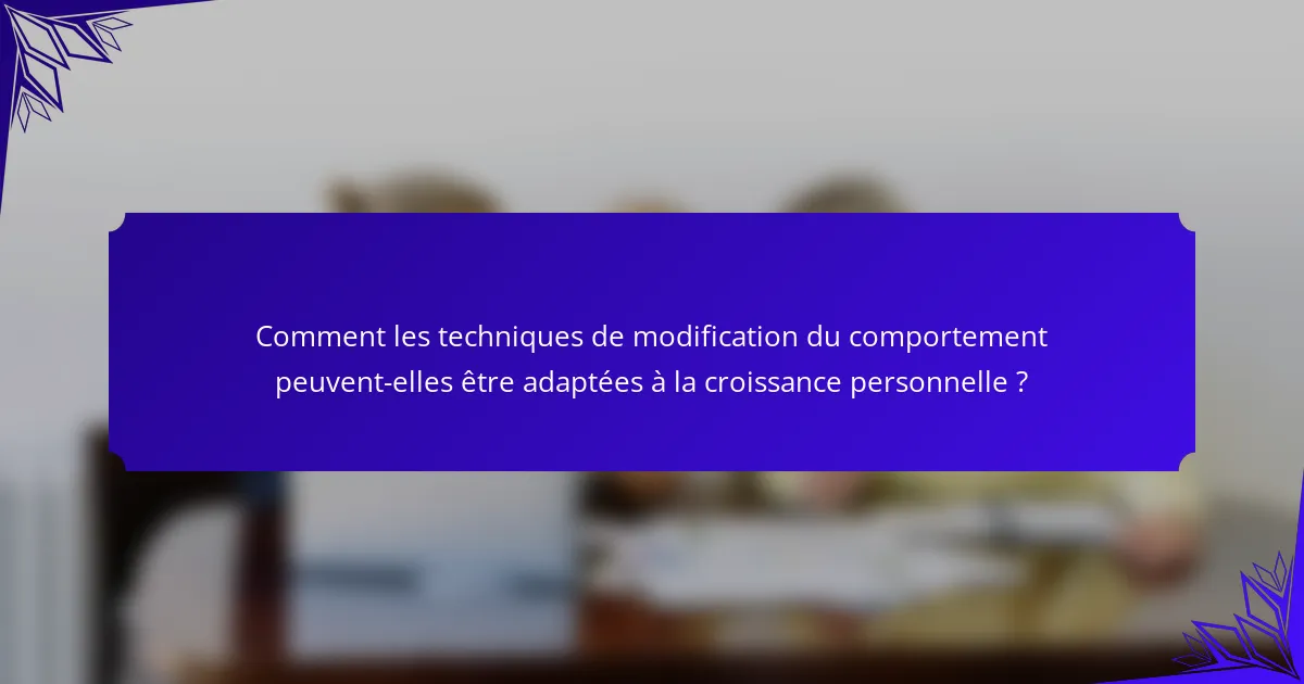 Comment les techniques de modification du comportement peuvent-elles être adaptées à la croissance personnelle ?