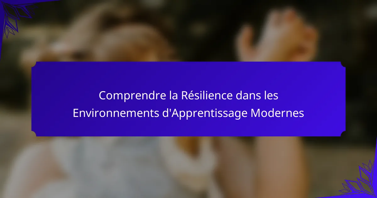 Comprendre la Résilience dans les Environnements d'Apprentissage Modernes