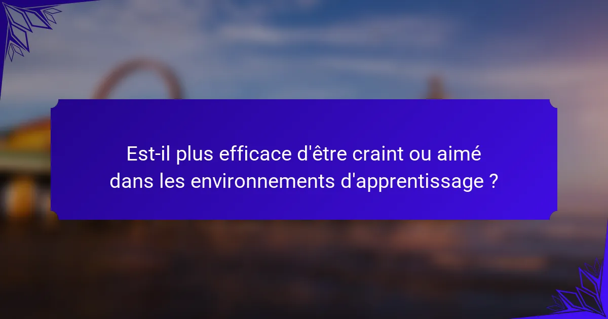 Est-il plus efficace d'être craint ou aimé dans les environnements d'apprentissage ?