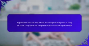 Applications de la neuroplasticité pour l’apprentissage tout au long de la vie, l’acquisition de compétences et la croissance personnelle