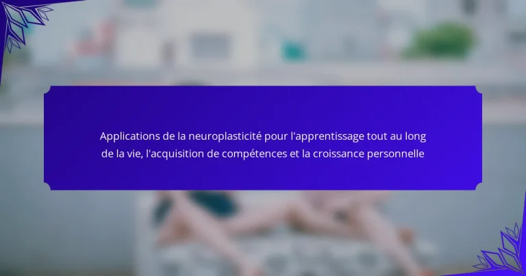 Applications de la neuroplasticité pour l’apprentissage tout au long de la vie, l’acquisition de compétences et la croissance personnelle