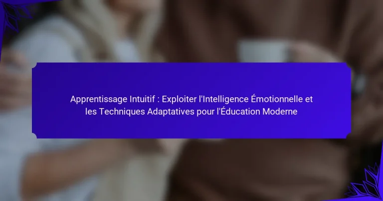 Apprentissage Intuitif : Exploiter l’Intelligence Émotionnelle et les Techniques Adaptatives pour l’Éducation Moderne