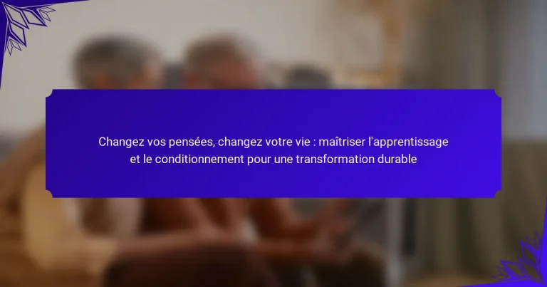 Changez vos pensées, changez votre vie : maîtriser l’apprentissage et le conditionnement pour une transformation durable