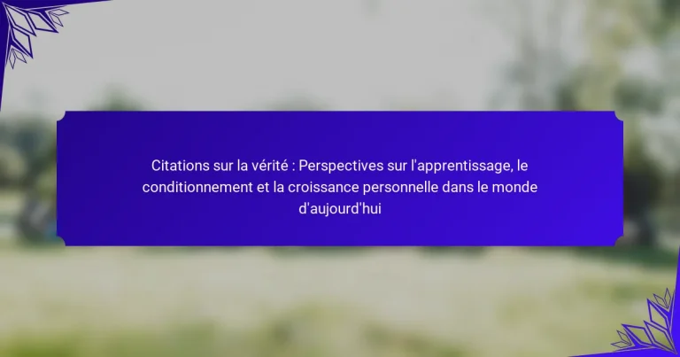 Citations sur la vérité : Perspectives sur l’apprentissage, le conditionnement et la croissance personnelle dans le monde d’aujourd’hui