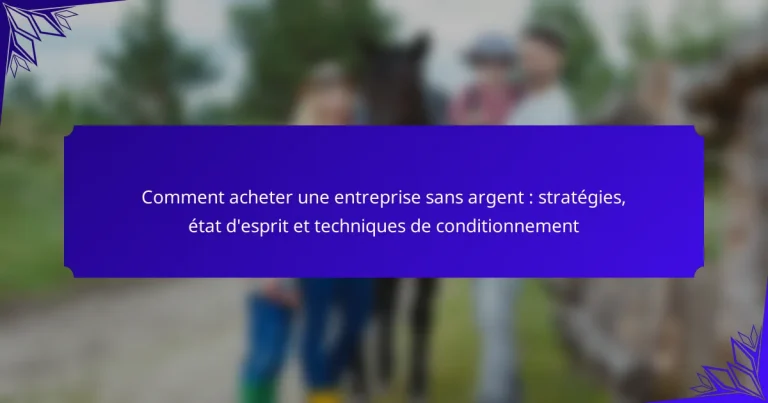 Comment acheter une entreprise sans argent : stratégies, état d’esprit et techniques de conditionnement