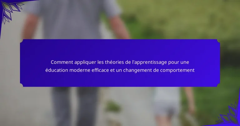 Comment appliquer les théories de l’apprentissage pour une éducation moderne efficace et un changement de comportement