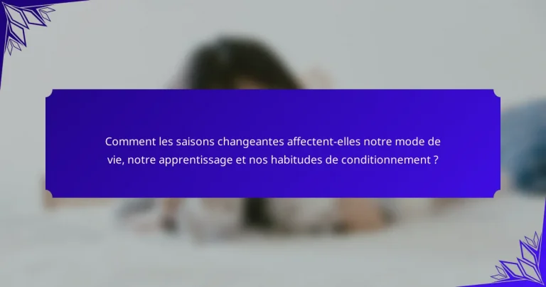 Comment les saisons changeantes affectent-elles notre mode de vie, notre apprentissage et nos habitudes de conditionnement ?