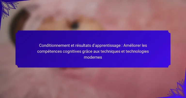Conditionnement et résultats d’apprentissage : Améliorer les compétences cognitives grâce aux techniques et technologies modernes