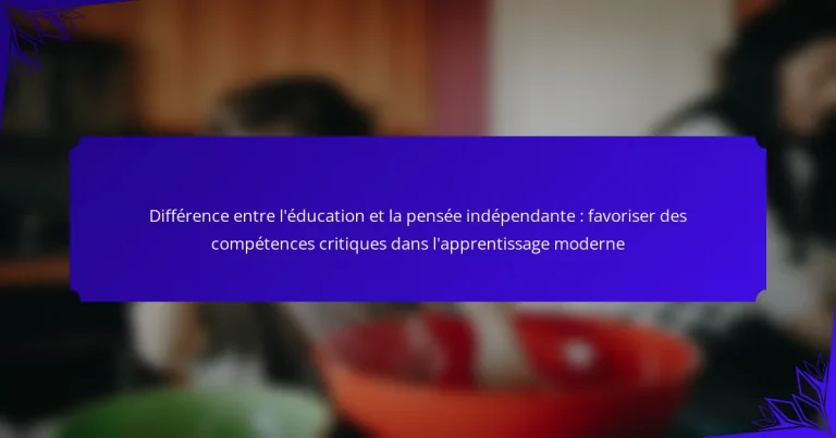 Différence entre l’éducation et la pensée indépendante : favoriser des compétences critiques dans l’apprentissage moderne