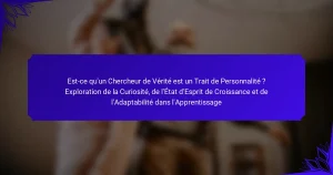 Est-ce qu’un Chercheur de Vérité est un Trait de Personnalité ? Exploration de la Curiosité, de l’État d’Esprit de Croissance et de l’Adaptabilité dans l’Apprentissage