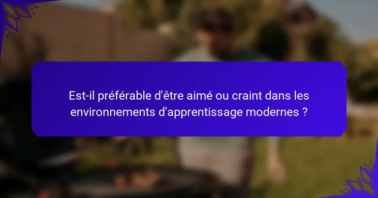 Est-il préférable d’être aimé ou craint dans les environnements d’apprentissage modernes ?