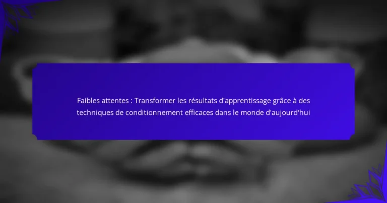 Faibles attentes : Transformer les résultats d’apprentissage grâce à des techniques de conditionnement efficaces dans le monde d’aujourd’hui