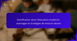 Gamification dans l’éducation moderne : avantages et stratégies de mise en œuvre