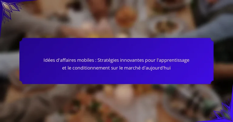 Idées d’affaires mobiles : Stratégies innovantes pour l’apprentissage et le conditionnement sur le marché d’aujourd’hui