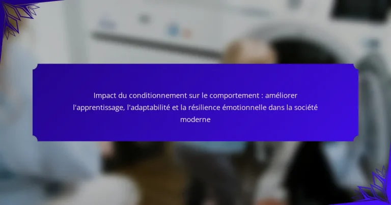 Impact du conditionnement sur le comportement : améliorer l’apprentissage, l’adaptabilité et la résilience émotionnelle dans la société moderne