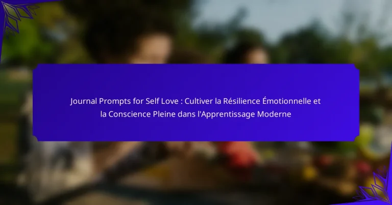 Journal Prompts for Self Love : Cultiver la Résilience Émotionnelle et la Conscience Pleine dans l’Apprentissage Moderne