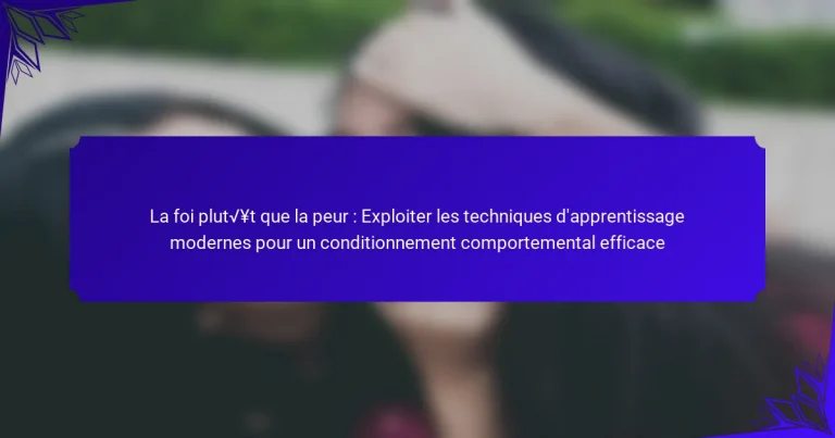 La foi plutôt que la peur : Exploiter les techniques d’apprentissage modernes pour un conditionnement comportemental efficace