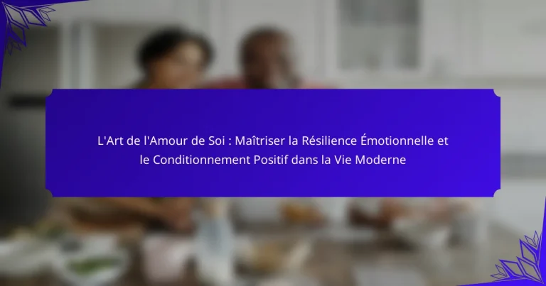 L’Art de l’Amour de Soi : Maîtriser la Résilience Émotionnelle et le Conditionnement Positif dans la Vie Moderne