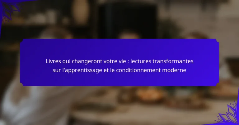 Livres qui changeront votre vie : lectures transformantes sur l’apprentissage et le conditionnement moderne