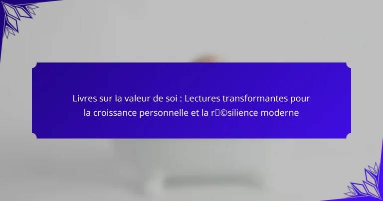 Livres sur la valeur de soi : Lectures transformantes pour la croissance personnelle et la résilience moderne