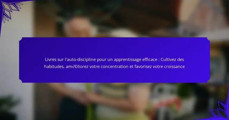 Livres sur l’auto-discipline pour un apprentissage efficace : Cultivez des habitudes, améliorez votre concentration et favorisez votre croissance