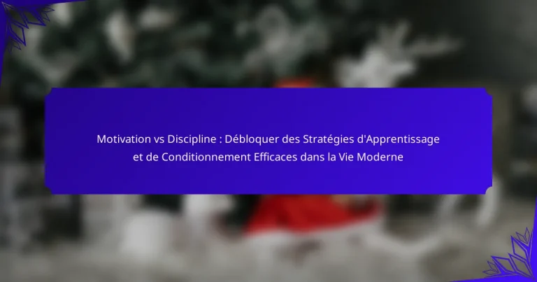 Motivation vs Discipline : Débloquer des Stratégies d’Apprentissage et de Conditionnement Efficaces dans la Vie Moderne
