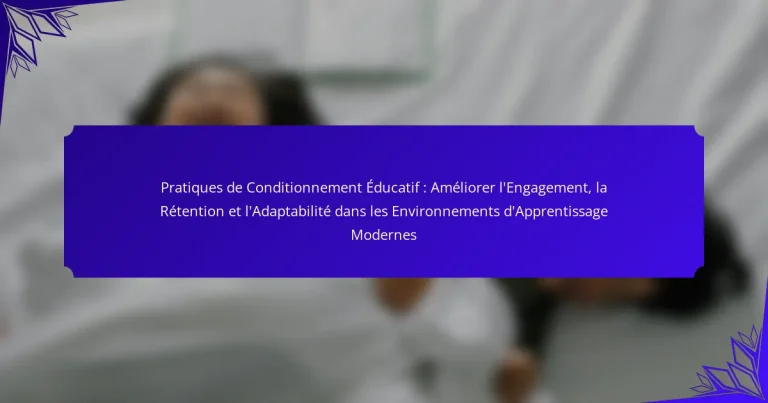 Pratiques de Conditionnement Éducatif : Améliorer l’Engagement, la Rétention et l’Adaptabilité dans les Environnements d’Apprentissage Modernes