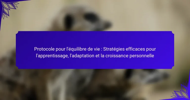 Protocole pour l’équilibre de vie : Stratégies efficaces pour l’apprentissage, l’adaptation et la croissance personnelle