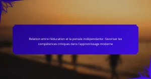 Relation entre l’éducation et la pensée indépendante : favoriser les compétences critiques dans l’apprentissage moderne