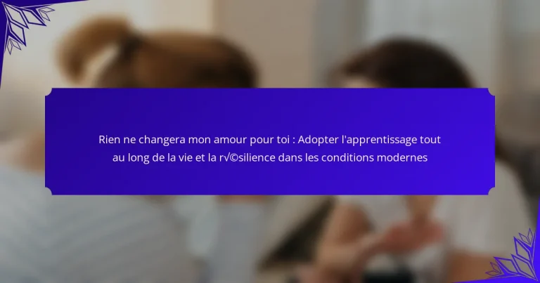Rien ne changera mon amour pour toi : Adopter l’apprentissage tout au long de la vie et la résilience dans les conditions modernes
