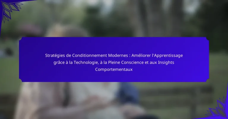 Stratégies de Conditionnement Modernes : Améliorer l’Apprentissage grâce à la Technologie, à la Pleine Conscience et aux Insights Comportementaux