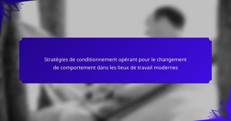 Stratégies de conditionnement opérant pour le changement de comportement dans les lieux de travail modernes