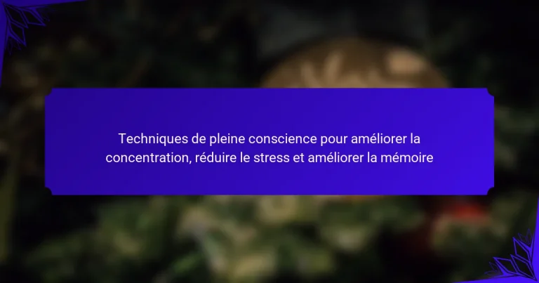 Techniques de pleine conscience pour améliorer la concentration, réduire le stress et améliorer la mémoire