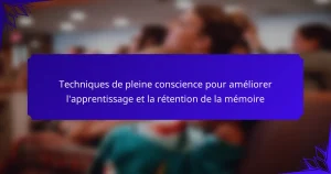 Techniques de pleine conscience pour améliorer l’apprentissage et la rétention de la mémoire