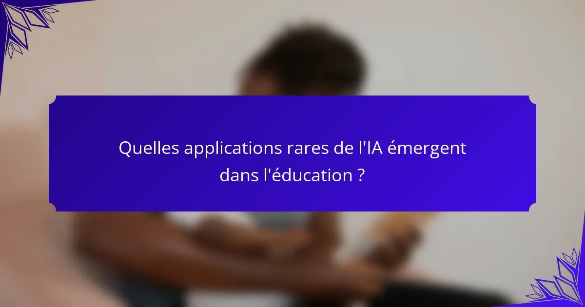 Quelles applications rares de l'IA émergent dans l'éducation ?