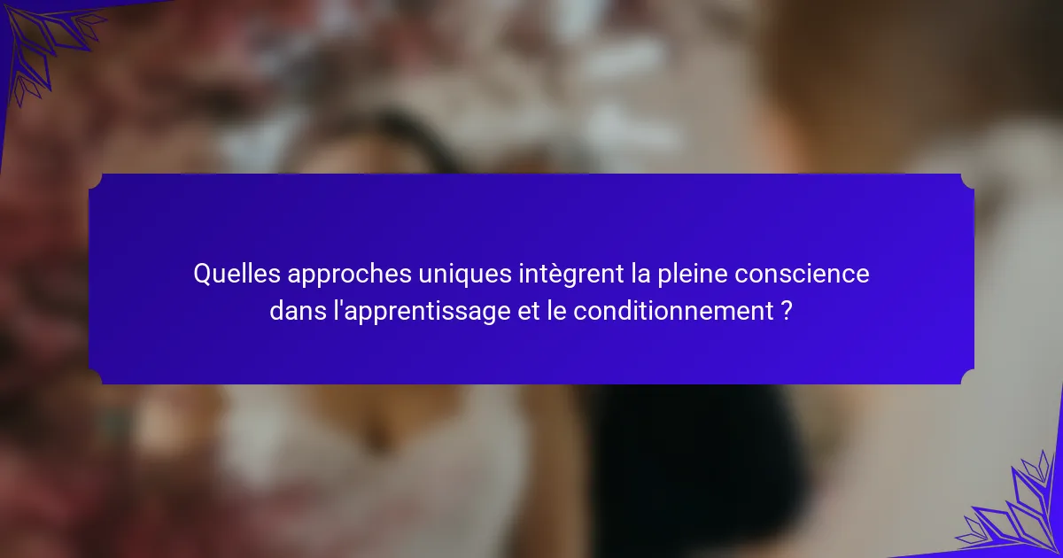 Quelles approches uniques intègrent la pleine conscience dans l'apprentissage et le conditionnement ?