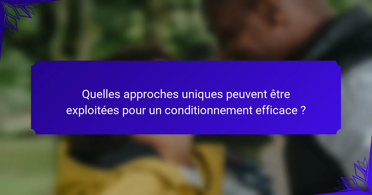 Quelles approches uniques peuvent être exploitées pour un conditionnement efficace ?