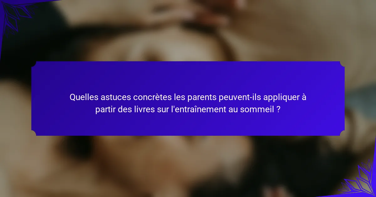 Quelles astuces concrètes les parents peuvent-ils appliquer à partir des livres sur l'entraînement au sommeil ?
